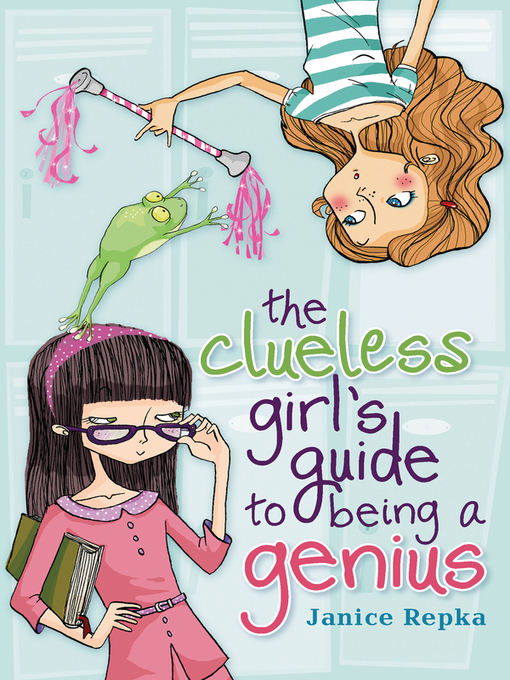 Title details for The Clueless Girl's Guide to Being a Genius by Janice Repka - Available